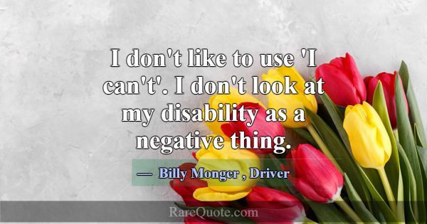 I don't like to use 'I can't'. I don't look at my ... -Billy Monger