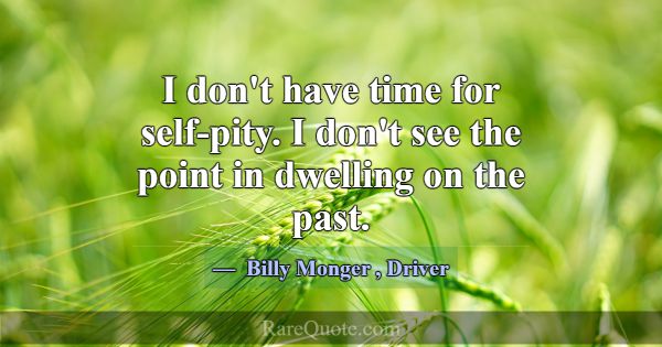 I don't have time for self-pity. I don't see the p... -Billy Monger