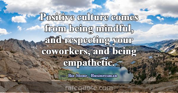 Positive culture comes from being mindful, and res... -Biz Stone