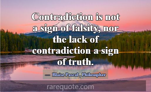 Contradiction is not a sign of falsity, nor the la... -Blaise Pascal