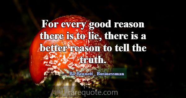 For every good reason there is to lie, there is a ... -Bo Bennett