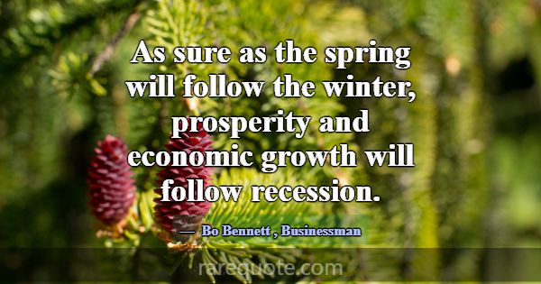 As sure as the spring will follow the winter, pros... -Bo Bennett