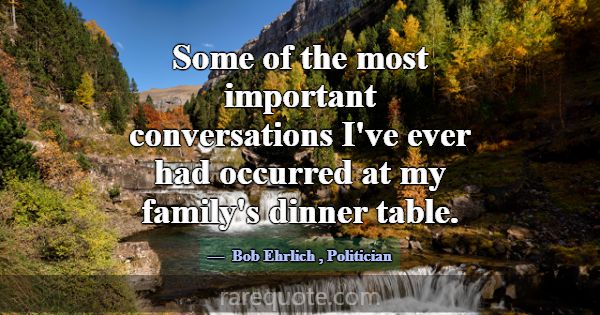 Some of the most important conversations I've ever... -Bob Ehrlich