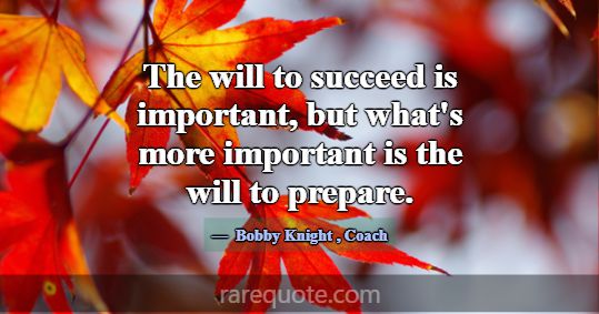 The will to succeed is important, but what's m... -Bobby Knight