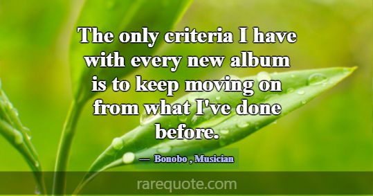 The only criteria I have with every new album is t... -Bonobo