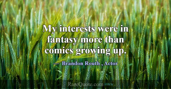 My interests were in fantasy more than comics grow... -Brandon Routh