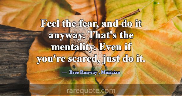 Feel the fear, and do it anyway. That's the mental... -Bree Runway