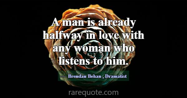 A man is already halfway in love with any woman wh... -Brendan Behan