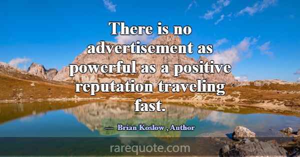 There is no advertisement as powerful as a positiv... -Brian Koslow