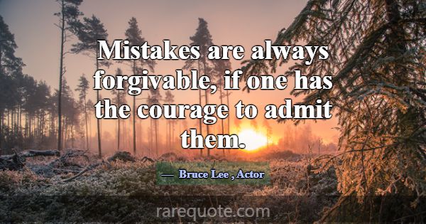 Mistakes are always forgivable, if one has the cou... -Bruce Lee