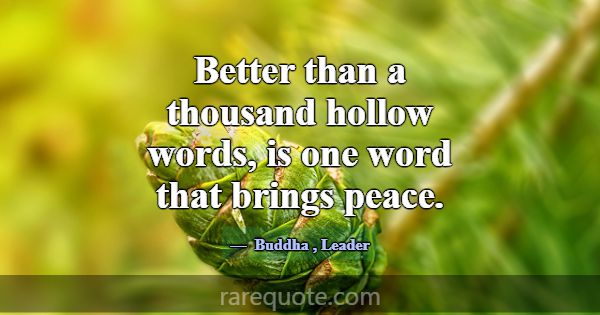 Better than a thousand hollow words, is one word t... -Buddha