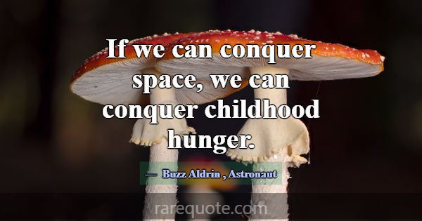 If we can conquer space, we can conquer childhood ... -Buzz Aldrin