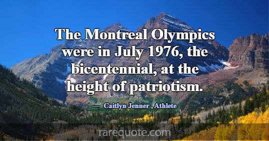 The Montreal Olympics were in July 1976, the bicen... -Caitlyn Jenner