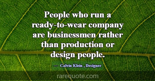 People who run a ready-to-wear company are busines... -Calvin Klein