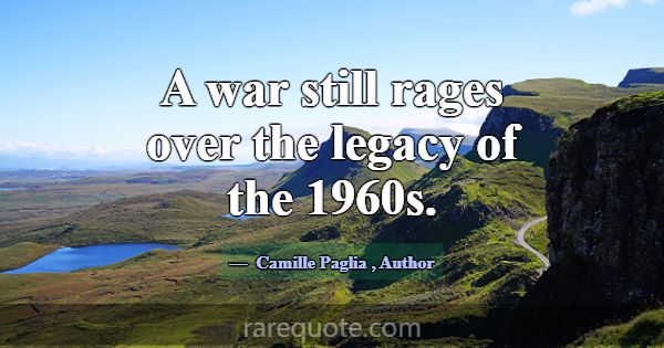 A war still rages over the legacy of the 1960s.... -Camille Paglia
