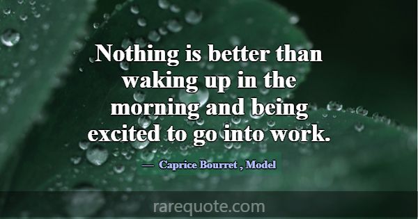 Nothing is better than waking up in the morning an... -Caprice Bourret