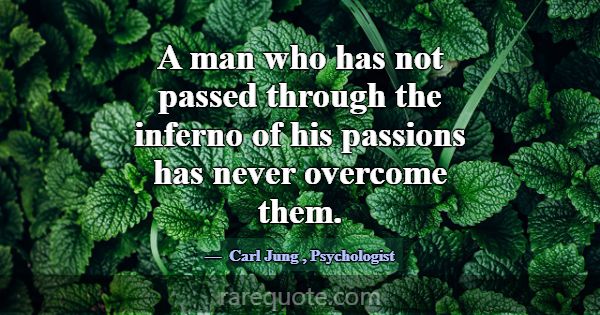 A man who has not passed through the inferno of hi... -Carl Jung