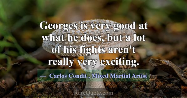 Georges is very good at what he does, but a lot of... -Carlos Condit