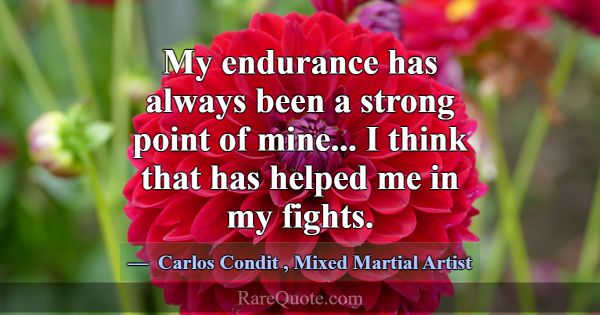 My endurance has always been a strong point of min... -Carlos Condit