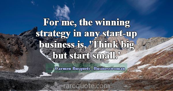 For me, the winning strategy in any start-up busin... -Carmen Busquets