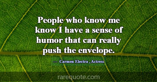 People who know me know I have a sense of humor th... -Carmen Electra