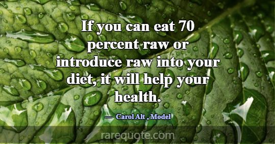 If you can eat 70 percent raw or introduce raw int... -Carol Alt