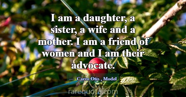 I am a daughter, a sister, a wife and a mother. I ... -Carre Otis