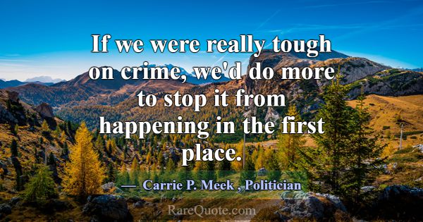If we were really tough on crime, we'd do more to ... -Carrie P. Meek