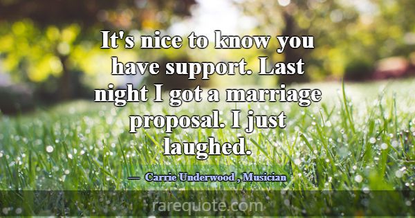 It's nice to know you have support. Last night I g... -Carrie Underwood