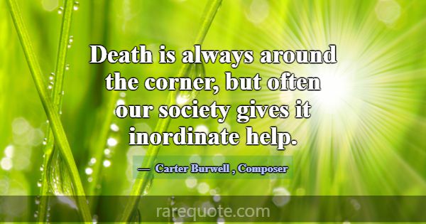Death is always around the corner, but often our s... -Carter Burwell