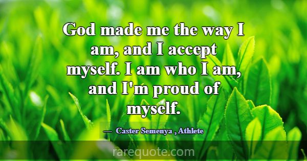 God made me the way I am, and I accept myself. I a... -Caster Semenya