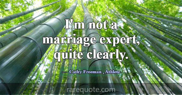 I'm not a marriage expert, quite clearly.... -Cathy Freeman