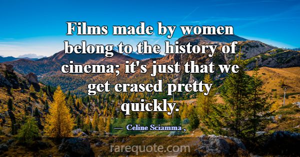 Films made by women belong to the history of cinem... -Celine Sciamma
