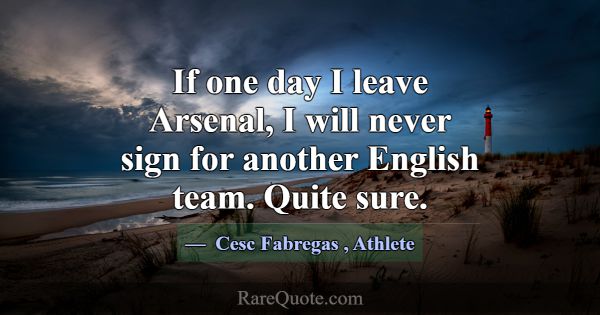 If one day I leave Arsenal, I will never sign for ... -Cesc Fabregas