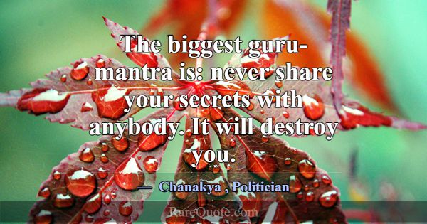 The biggest guru-mantra is: never share your secre... -Chanakya