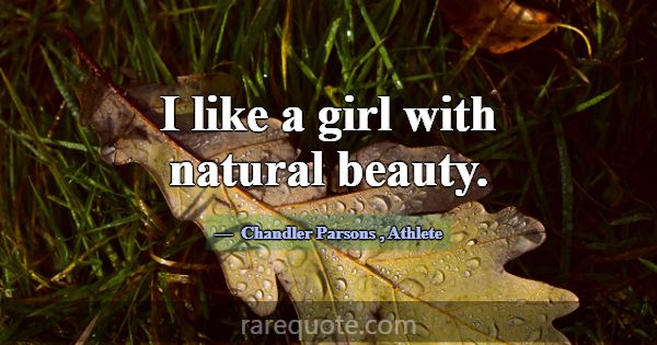 I like a girl with natural beauty.... -Chandler Parsons