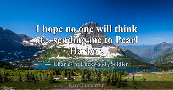 I hope no one will think of... sending me to Pearl... -Charles A. Lockwood