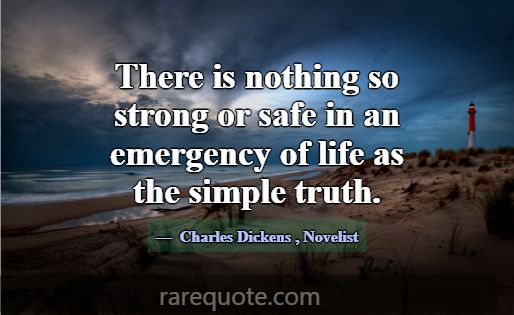 There is nothing so strong or safe in an emergency... -Charles Dickens