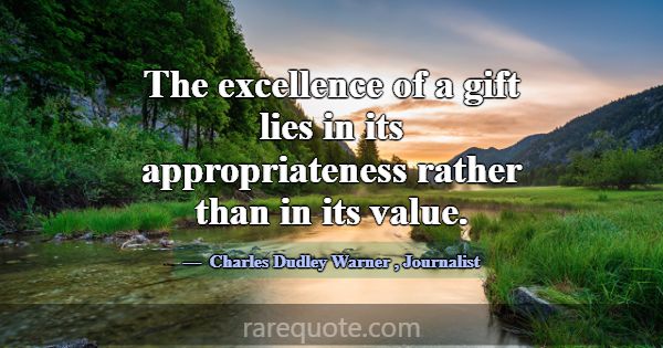 The excellence of a gift lies in its appropriatene... -Charles Dudley Warner