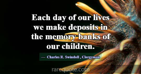 Each day of our lives we make deposits in the memo... -Charles R. Swindoll