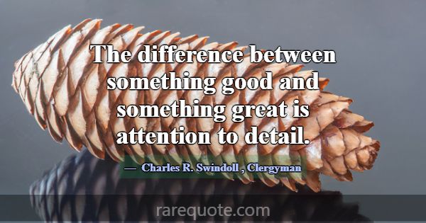 The difference between something good and somethin... -Charles R. Swindoll