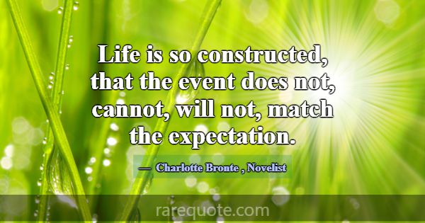 Life is so constructed, that the event does not, c... -Charlotte Bronte
