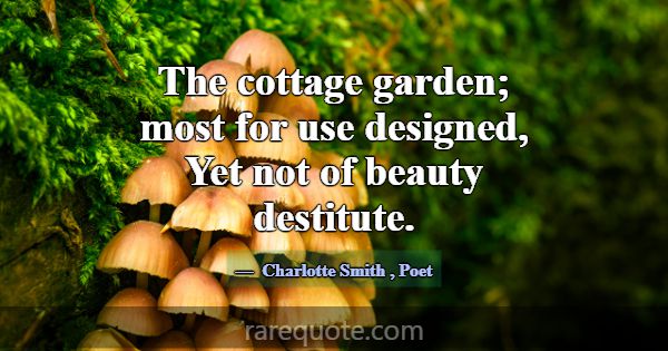 The cottage garden; most for use designed, Yet not... -Charlotte Smith