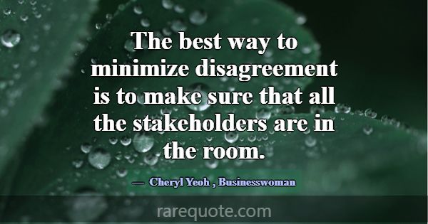 The best way to minimize disagreement is to make s... -Cheryl Yeoh