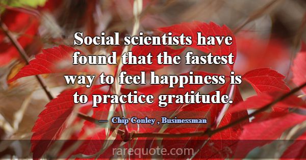 Social scientists have found that the fastest way ... -Chip Conley