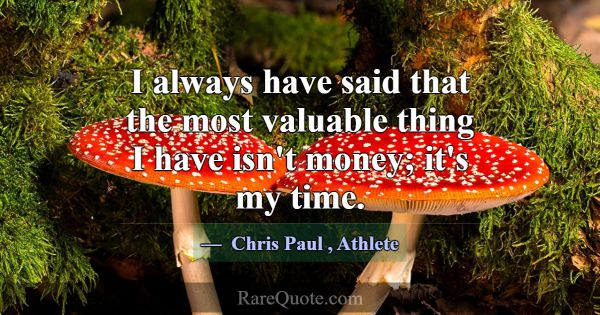 I always have said that the most valuable thing I ... -Chris Paul