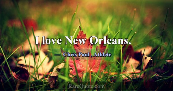I love New Orleans.... -Chris Paul