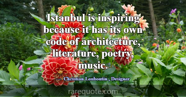 Istanbul is inspiring because it has its own code ... -Christian Louboutin