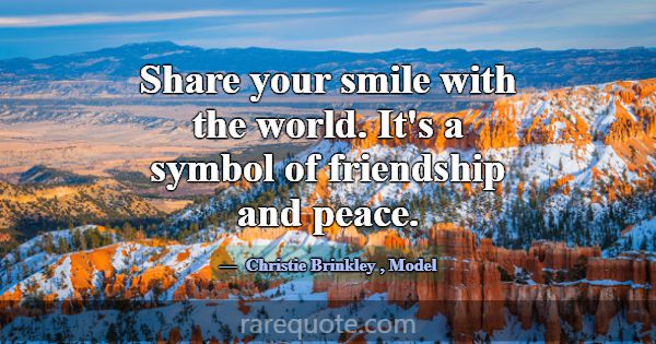 Share your smile with the world. It's a symbol of ... -Christie Brinkley