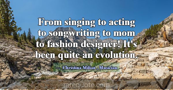 From singing to acting to songwriting to mom to fa... -Christina Milian